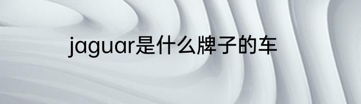 jaguar是什么牌子的车