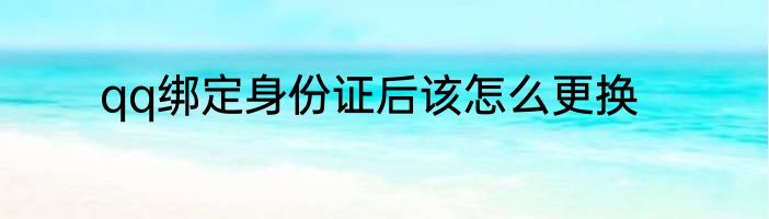 qq绑定身份证后该怎么更换