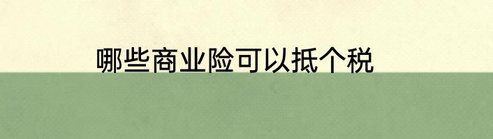 哪些商业险可以抵个税