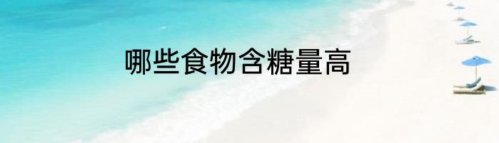 哪些食物含糖量高