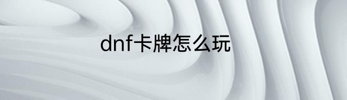 dnf卡牌怎么玩