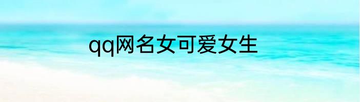 qq网名女可爱女生