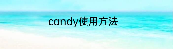 candy使用方法