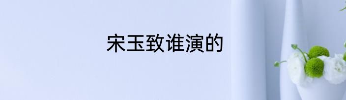宋玉致谁演的