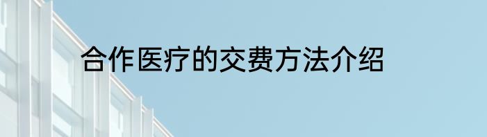 合作医疗的交费方法介绍