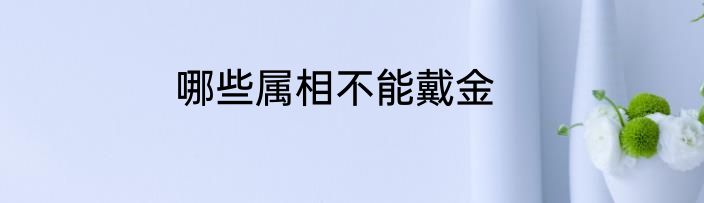 哪些属相不能戴金