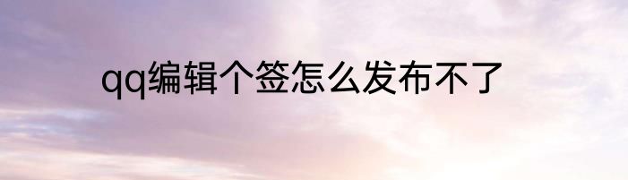 qq编辑个签怎么发布不了