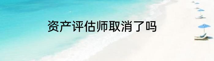资产评估师取消了吗