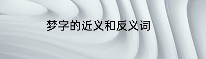 梦字的近义和反义词