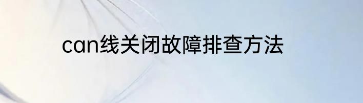 can线关闭故障排查方法