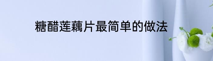 糖醋莲藕片最简单的做法