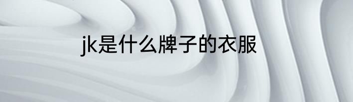 jk是什么牌子的衣服