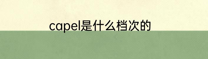capel是什么档次的