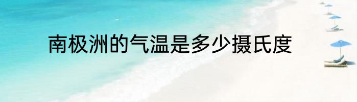 南极洲的气温是多少摄氏度
