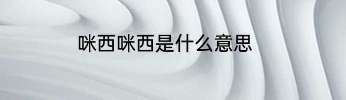 咪西咪西是什么意思