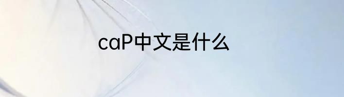 caP中文是什么