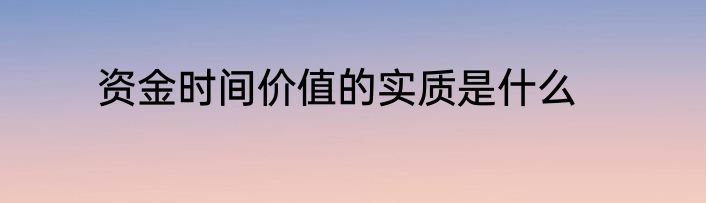 资金时间价值的实质是什么
