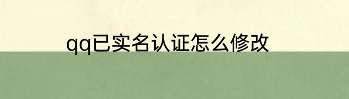 qq已实名认证怎么修改