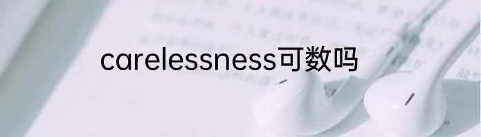 carelessness可数吗