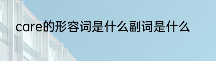 care的形容词是什么副词是什么