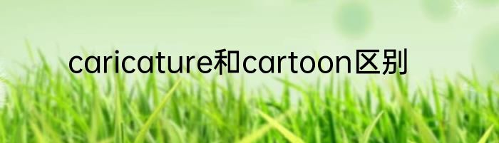 caricature和cartoon区别