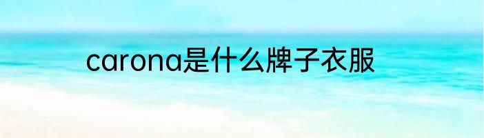 carona是什么牌子衣服