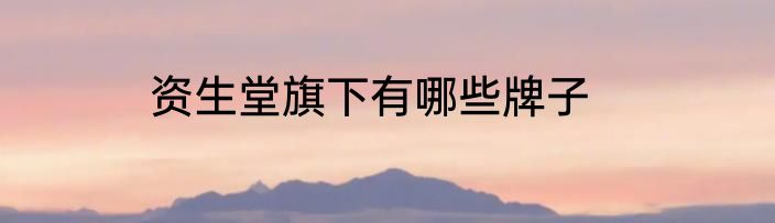 资生堂旗下有哪些牌子