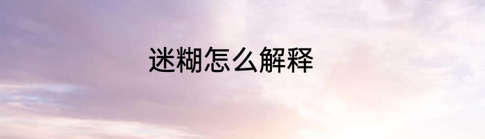 迷糊怎么解释