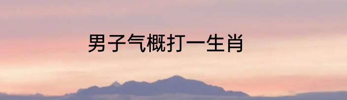 男子气概打一生肖