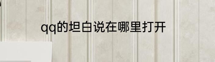 qq的坦白说在哪里打开