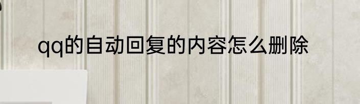 qq的自动回复的内容怎么删除