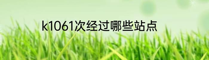 k1061次经过哪些站点