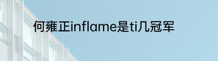 何雍正inflame是ti几冠军
