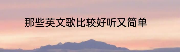 那些英文歌比较好听又简单