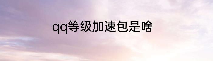 qq等级加速包是啥