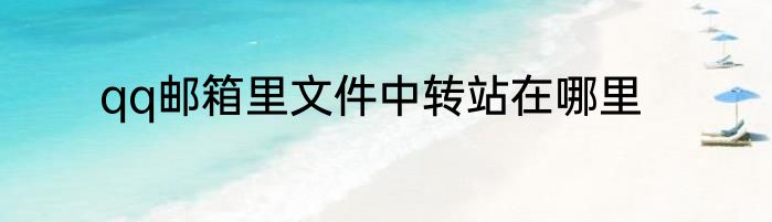 qq邮箱里文件中转站在哪里