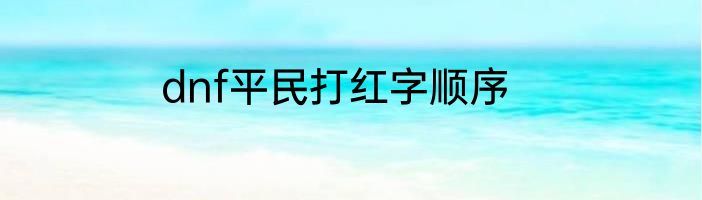 dnf平民打红字顺序