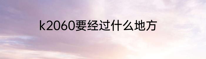 k2060要经过什么地方