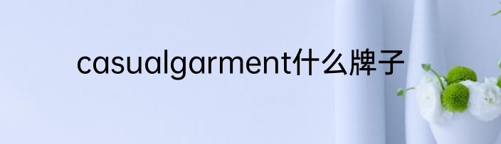 casualgarment什么牌子