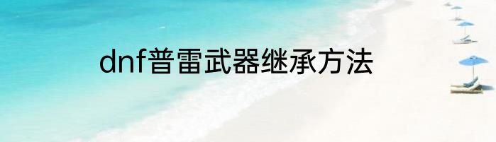 dnf普雷武器继承方法