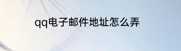 qq电子邮件地址怎么弄