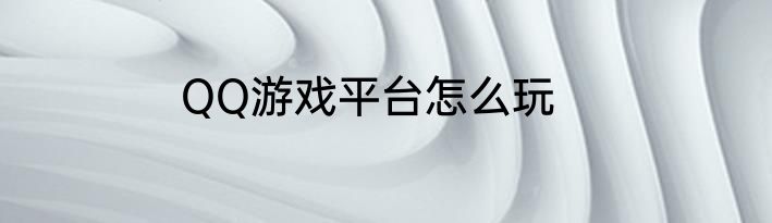 QQ游戏平台怎么玩