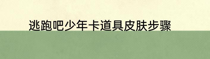 逃跑吧少年卡道具皮肤步骤