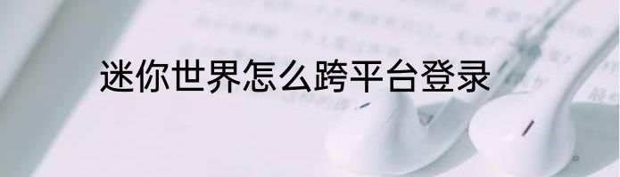 迷你世界怎么跨平台登录