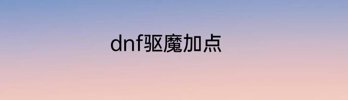 dnf驱魔加点
