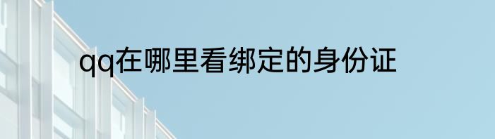 qq在哪里看绑定的身份证