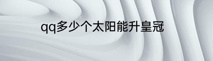 qq多少个太阳能升皇冠