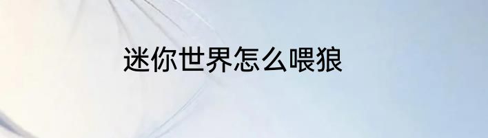 迷你世界怎么喂狼
