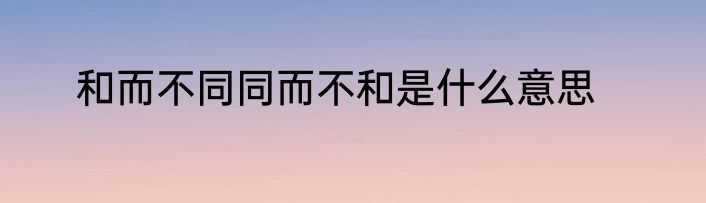 和而不同同而不和是什么意思