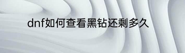dnf如何查看黑钻还剩多久